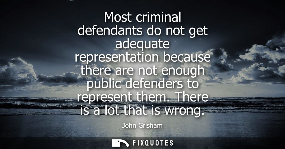 Most criminal defendants do not get adequate representation because there are not enough public defenders to represent t