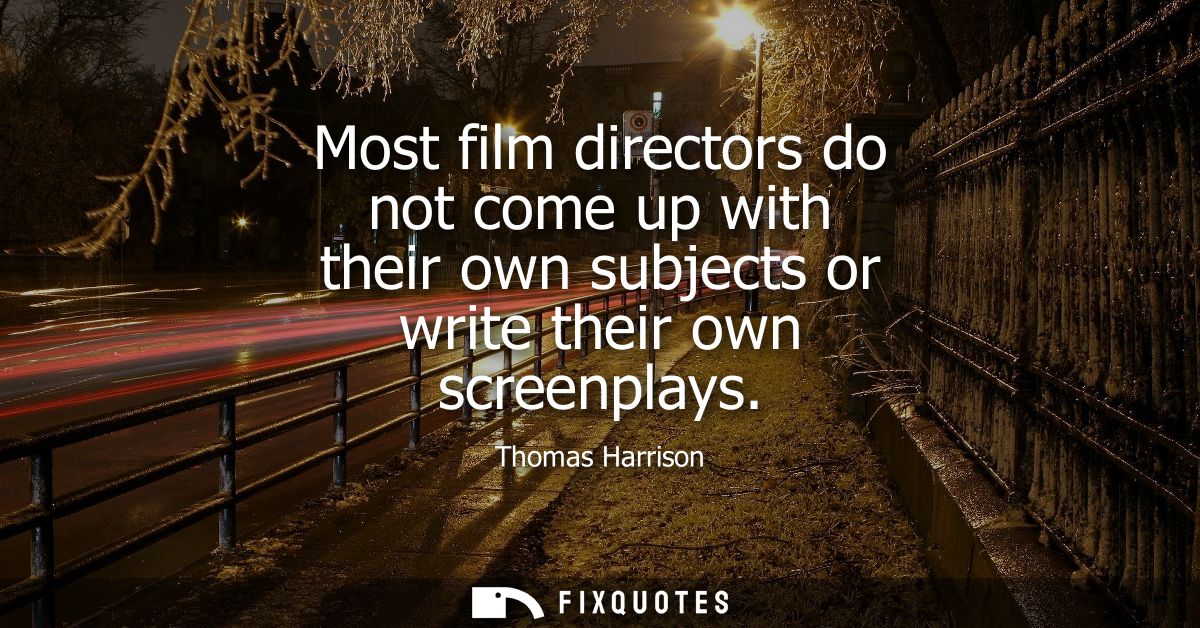 Most film directors do not come up with their own subjects or write their own screenplays