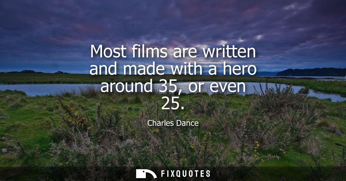 Most films are written and made with a hero around 35, or even 25