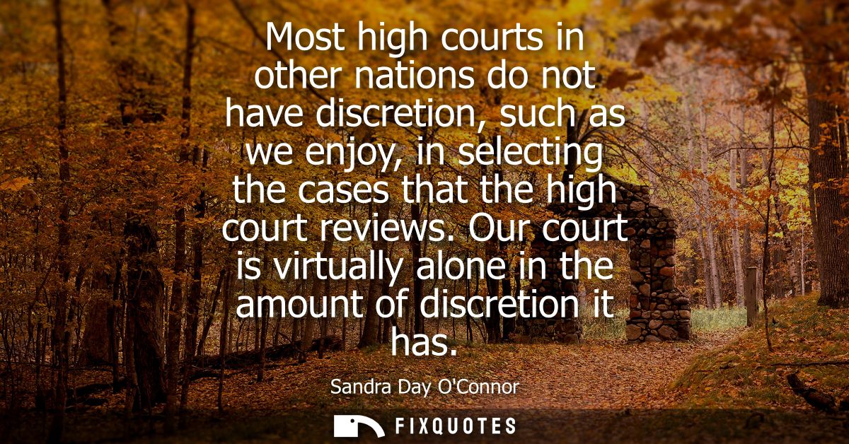 Most high courts in other nations do not have discretion, such as we enjoy, in selecting the cases that the high court r