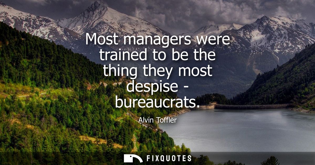 Most managers were trained to be the thing they most despise - bureaucrats