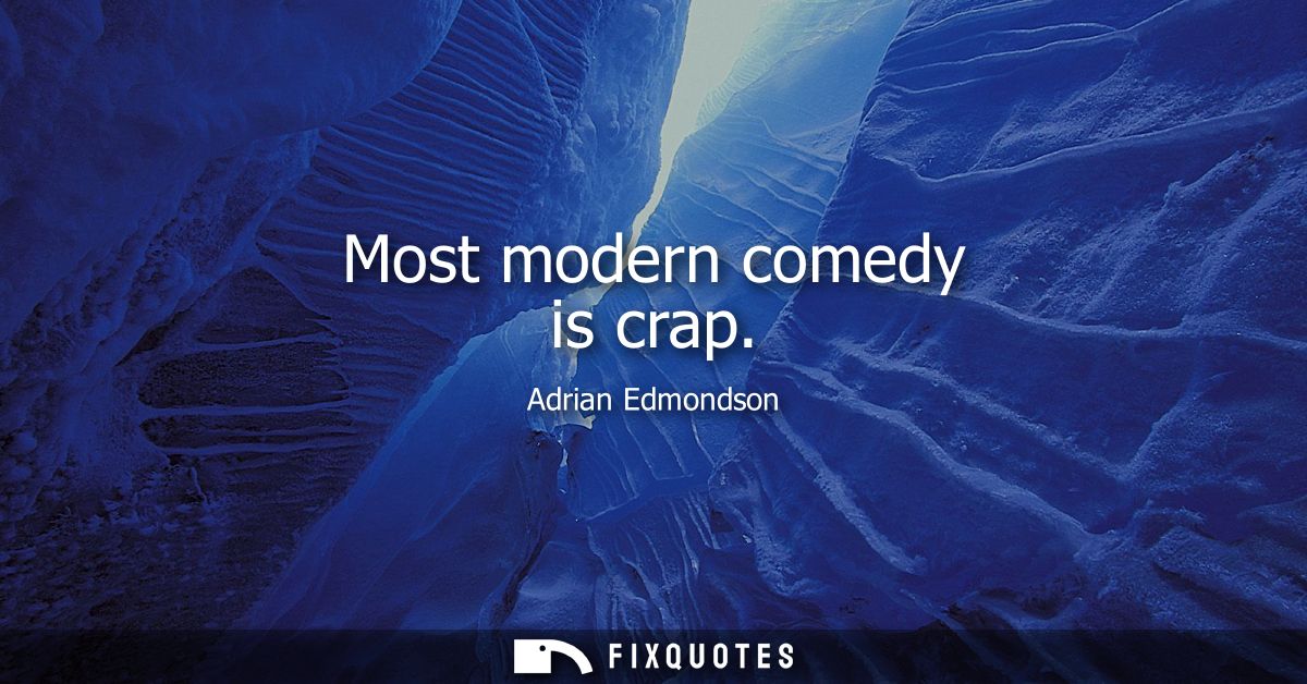 Most modern comedy is crap