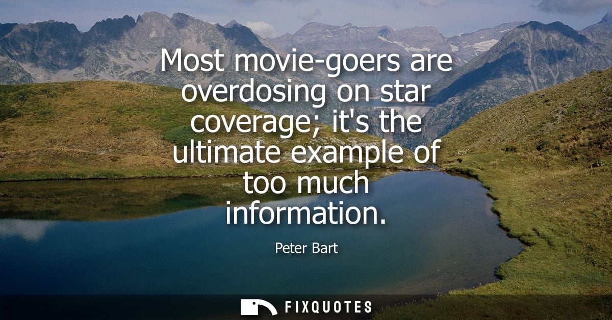 Most movie-goers are overdosing on star coverage its the ultimate example of too much information