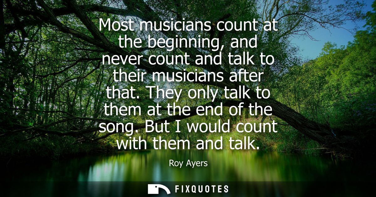 Most musicians count at the beginning, and never count and talk to their musicians after that. They only talk to them at