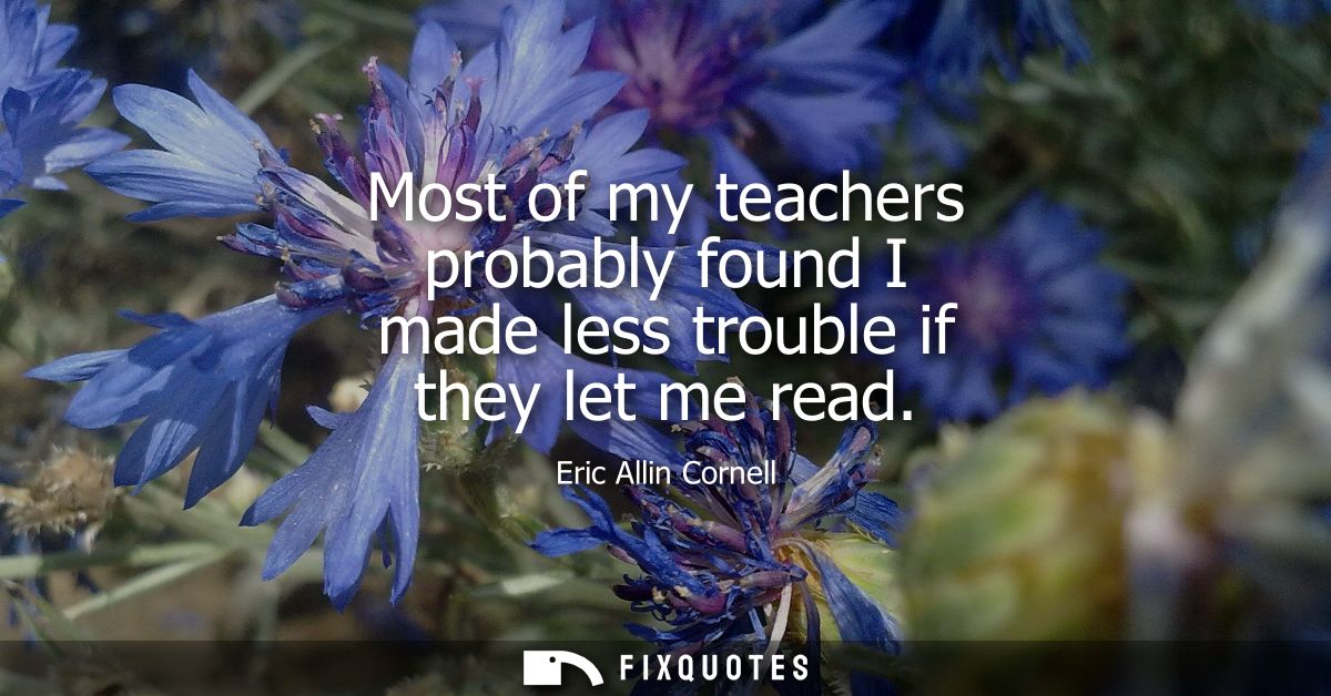 Most of my teachers probably found I made less trouble if they let me read
