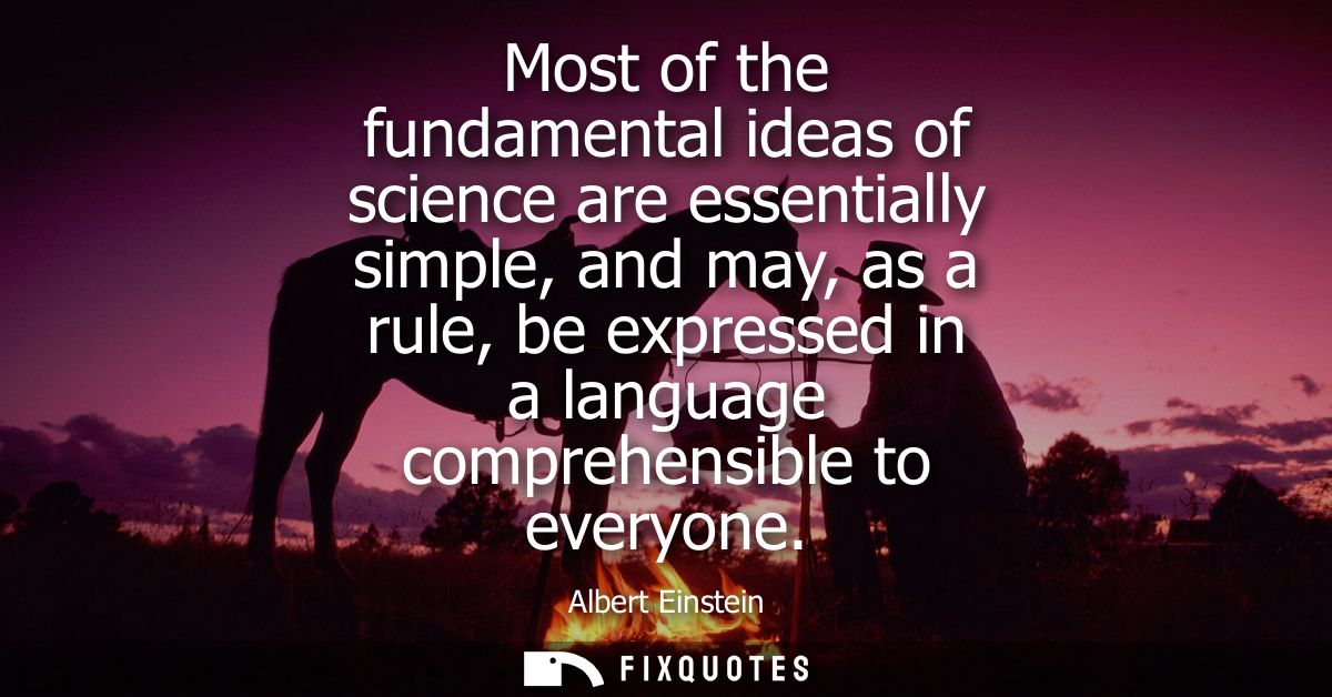 Most of the fundamental ideas of science are essentially simple, and may, as a rule, be expressed in a language comprehe
