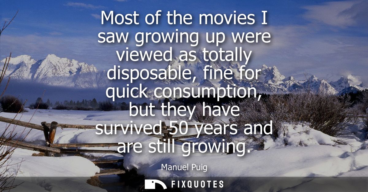 Most of the movies I saw growing up were viewed as totally disposable, fine for quick consumption, but they have survive