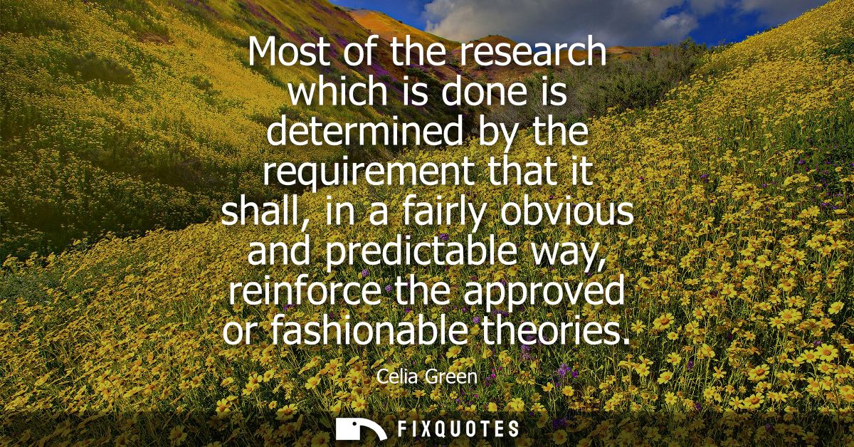 Most of the research which is done is determined by the requirement that it shall, in a fairly obvious and predictable w