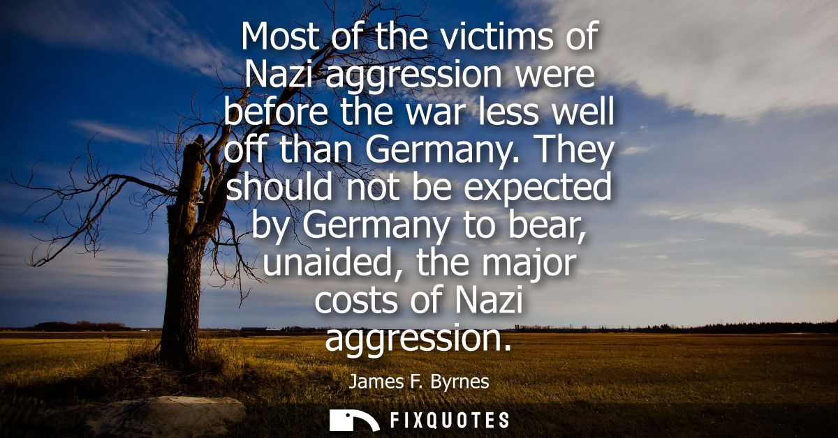 Most of the victims of Nazi aggression were before the war less well off than Germany. They should not be expected by Ge