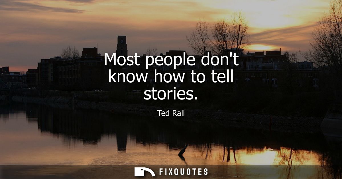 Most people dont know how to tell stories