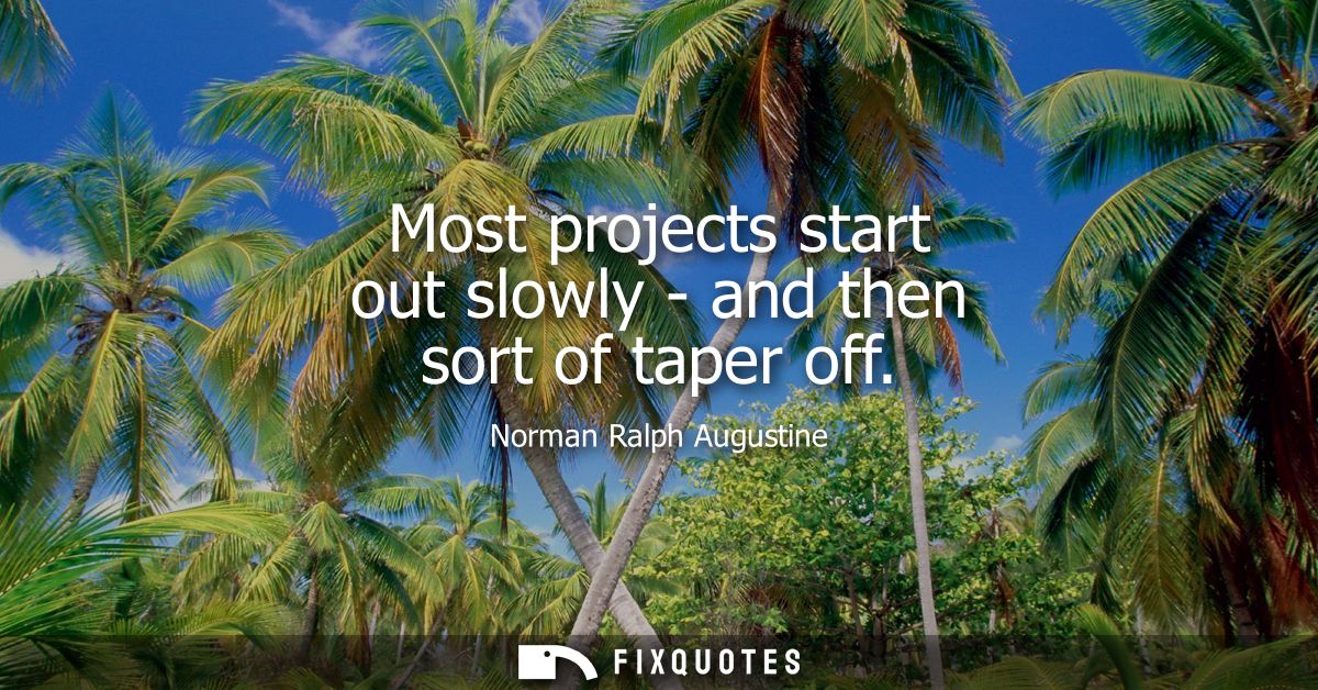 Most projects start out slowly - and then sort of taper off