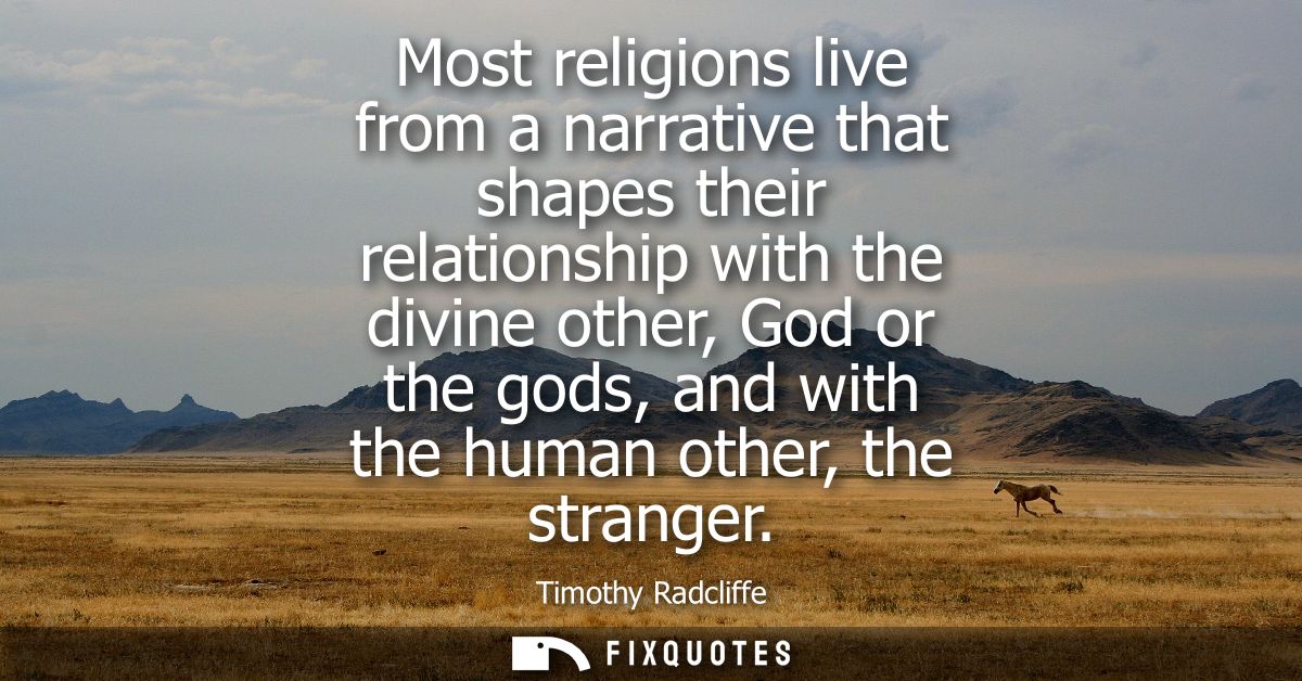 Most religions live from a narrative that shapes their relationship with the divine other, God or the gods, and with the