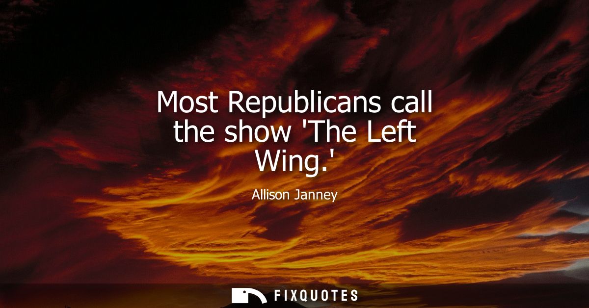 Most Republicans call the show The Left Wing.