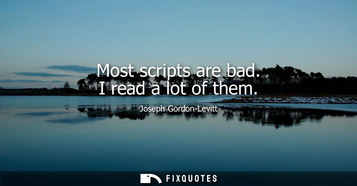 Most scripts are bad. I read a lot of them
