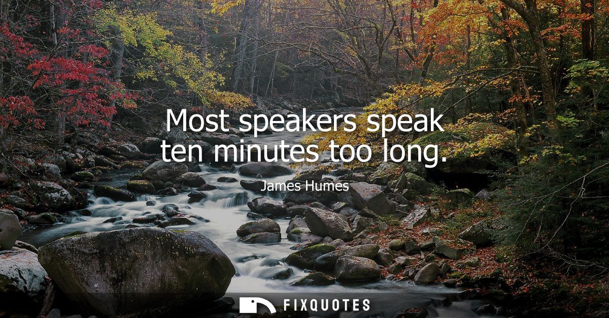 Most speakers speak ten minutes too long