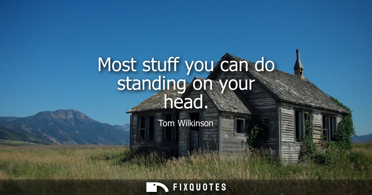 Most stuff you can do standing on your head