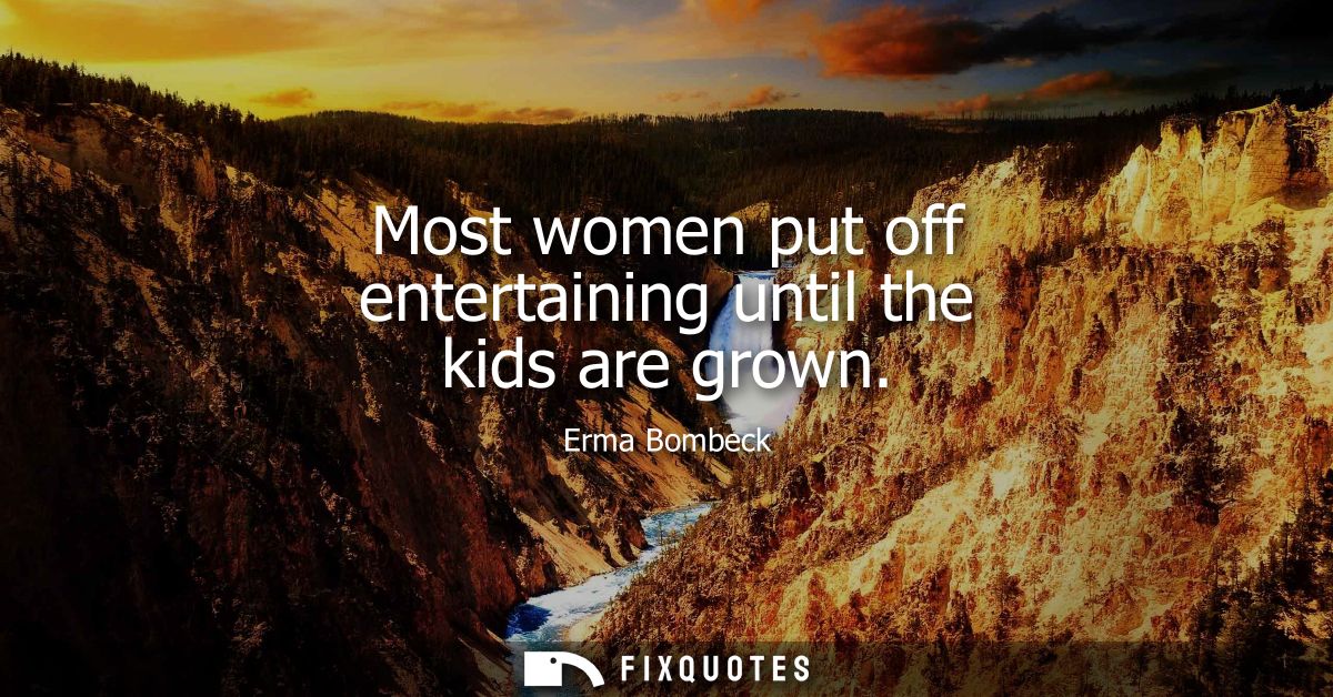 Most women put off entertaining until the kids are grown