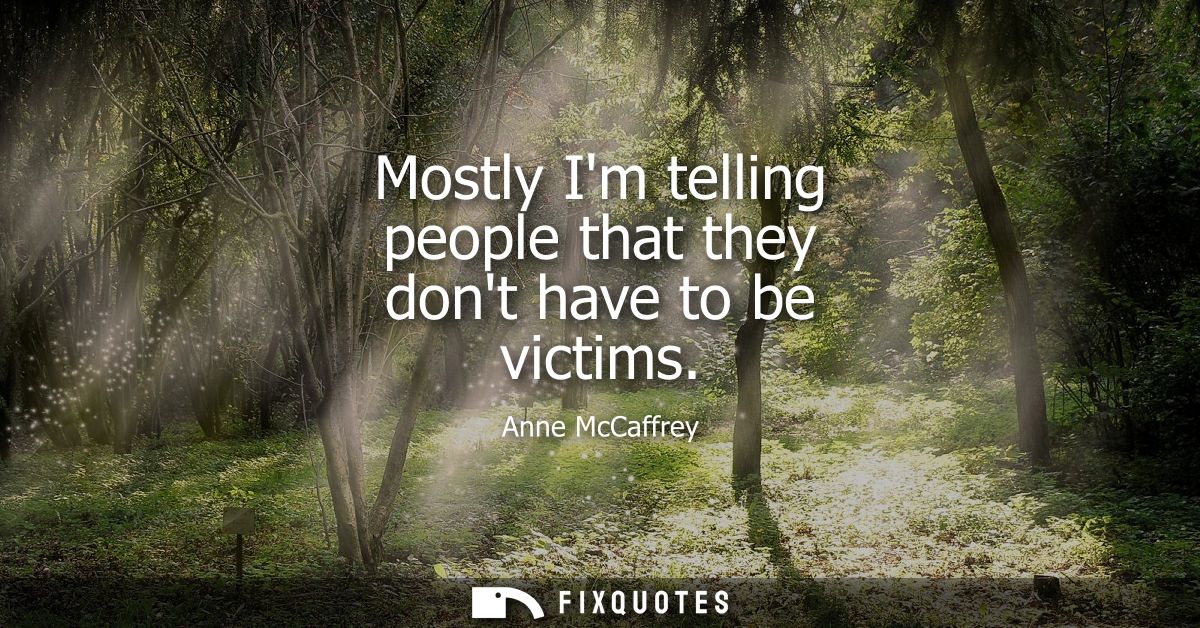 Mostly Im telling people that they dont have to be victims