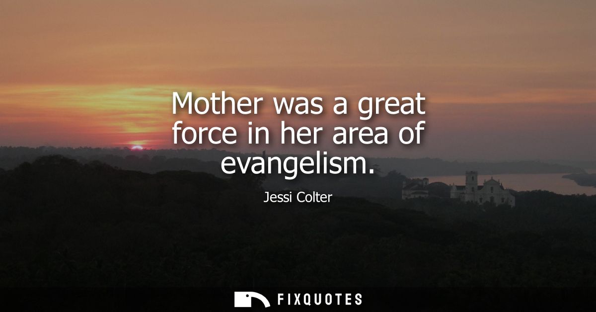 Mother was a great force in her area of evangelism