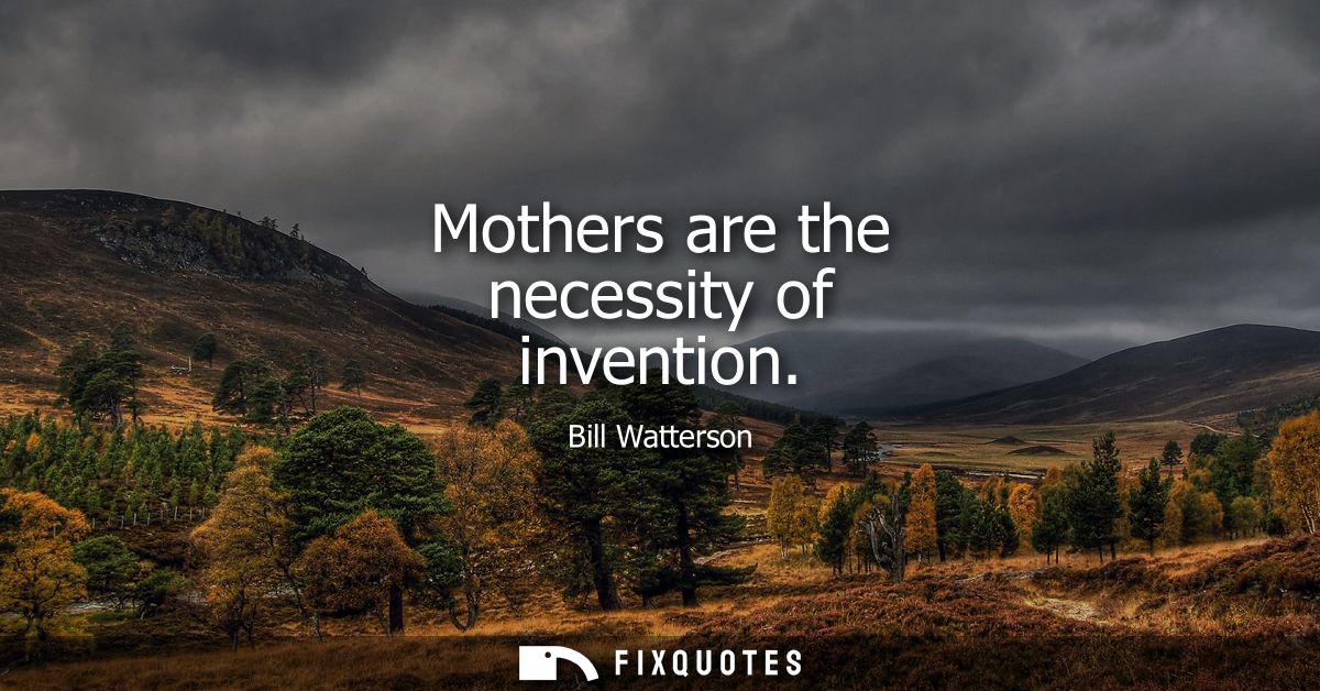 Mothers are the necessity of invention