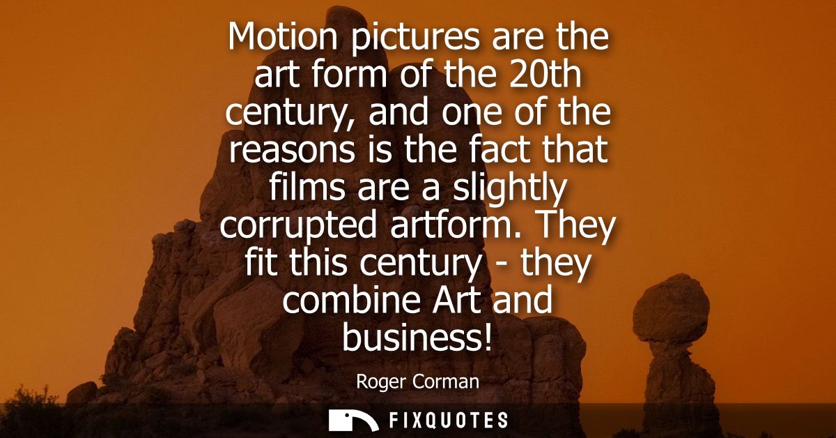 Motion pictures are the art form of the 20th century, and one of the reasons is the fact that films are a slightly corru