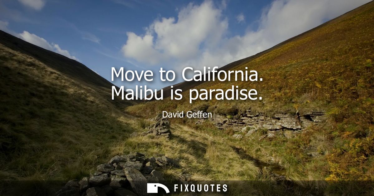 Move to California. Malibu is paradise