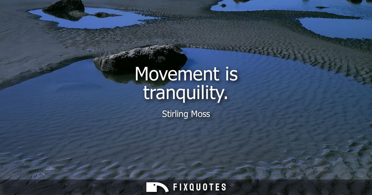 Movement is tranquility