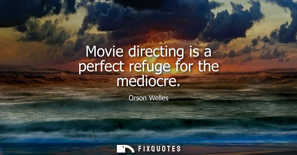 Movie directing is a perfect refuge for the mediocre