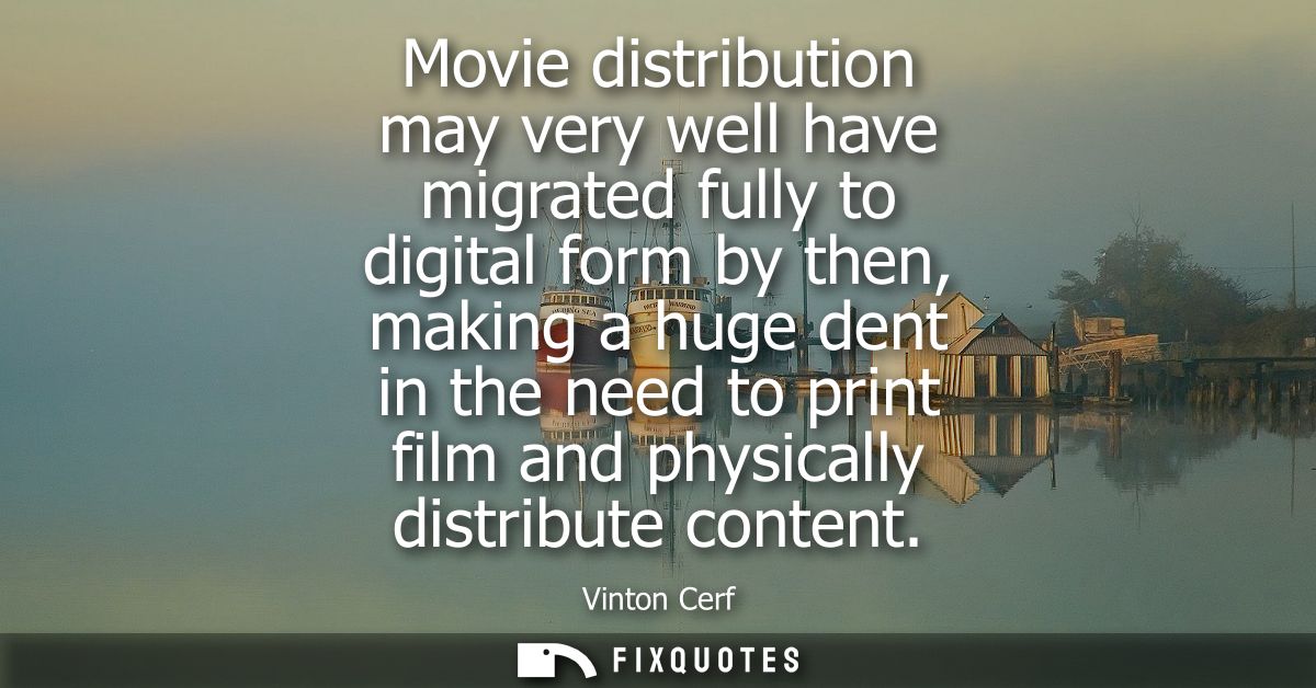 Movie distribution may very well have migrated fully to digital form by then, making a huge dent in the need to print fi