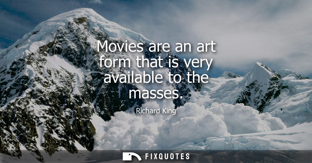 Movies are an art form that is very available to the masses