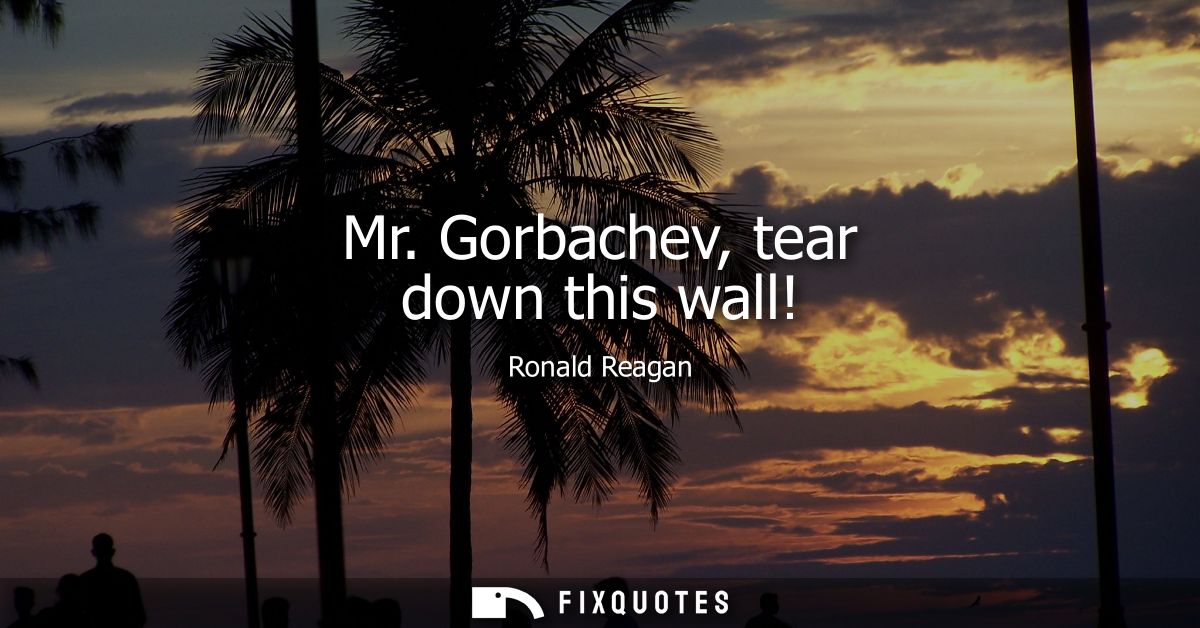 Mr. Gorbachev, tear down this wall!