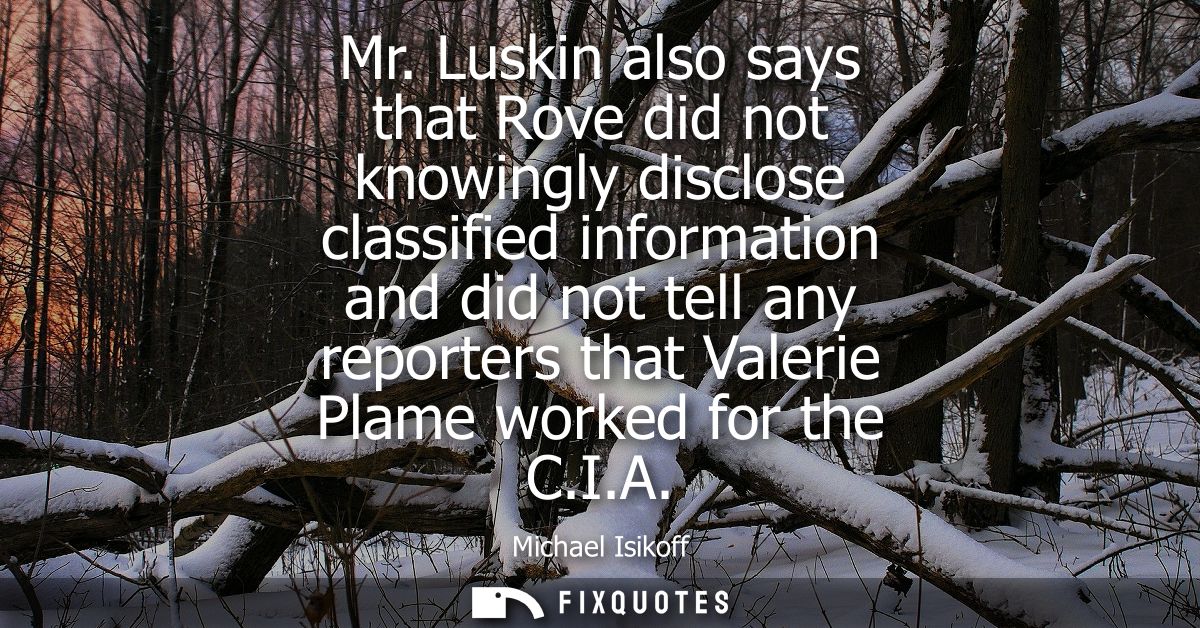 Mr. Luskin also says that Rove did not knowingly disclose classified information and did not tell any reporters that Val
