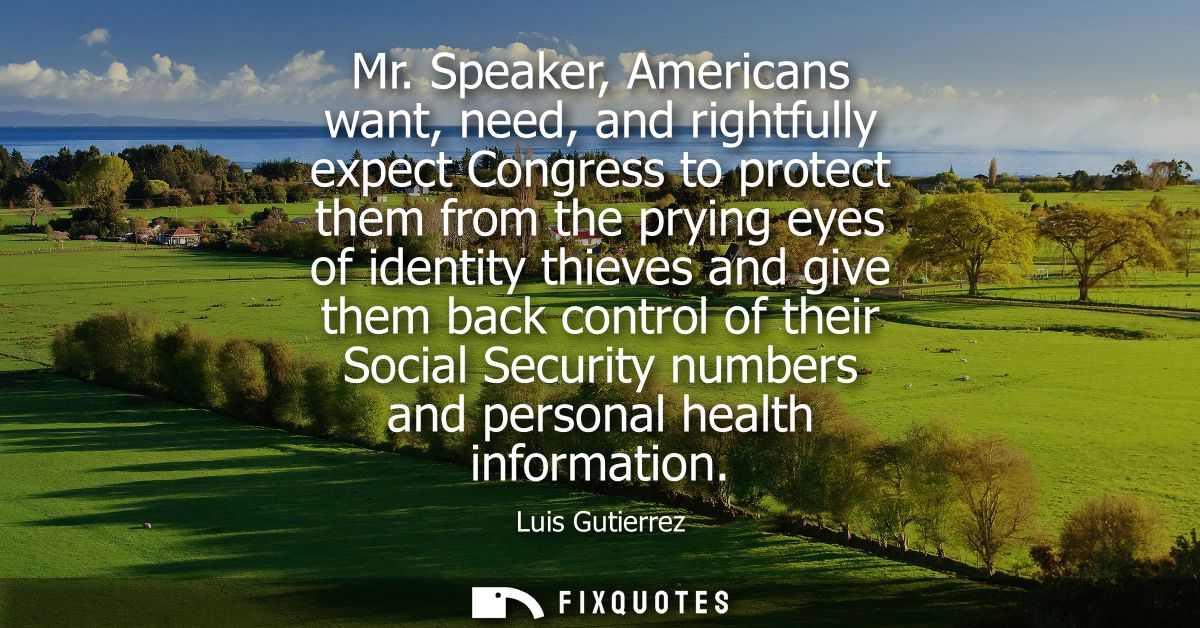 Mr. Speaker, Americans want, need, and rightfully expect Congress to protect them from the prying eyes of identity thiev