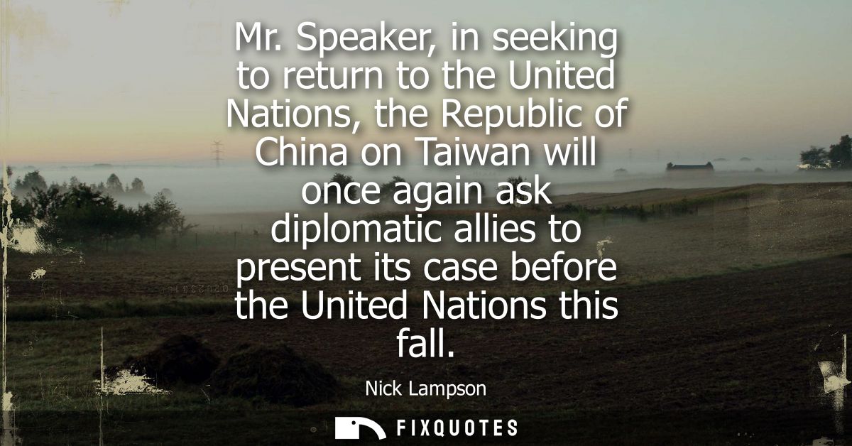 Mr. Speaker, in seeking to return to the United Nations, the Republic of China on Taiwan will once again ask diplomatic 
