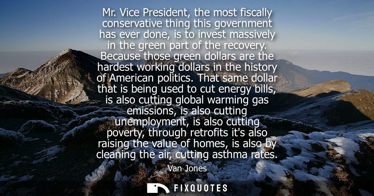 Mr. Vice President, the most fiscally conservative thing this government has ever done, is to invest massively in the gr