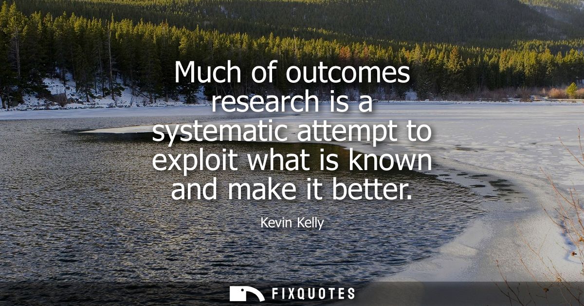 Much of outcomes research is a systematic attempt to exploit what is known and make it better