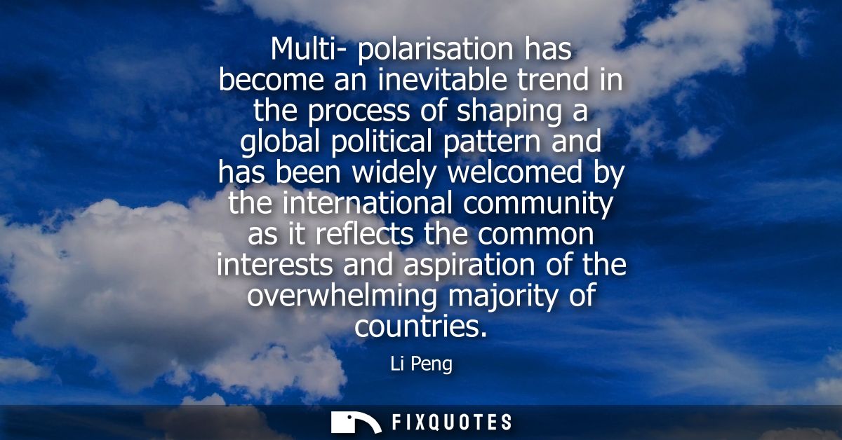 Multi- polarisation has become an inevitable trend in the process of shaping a global political pattern and has been wid