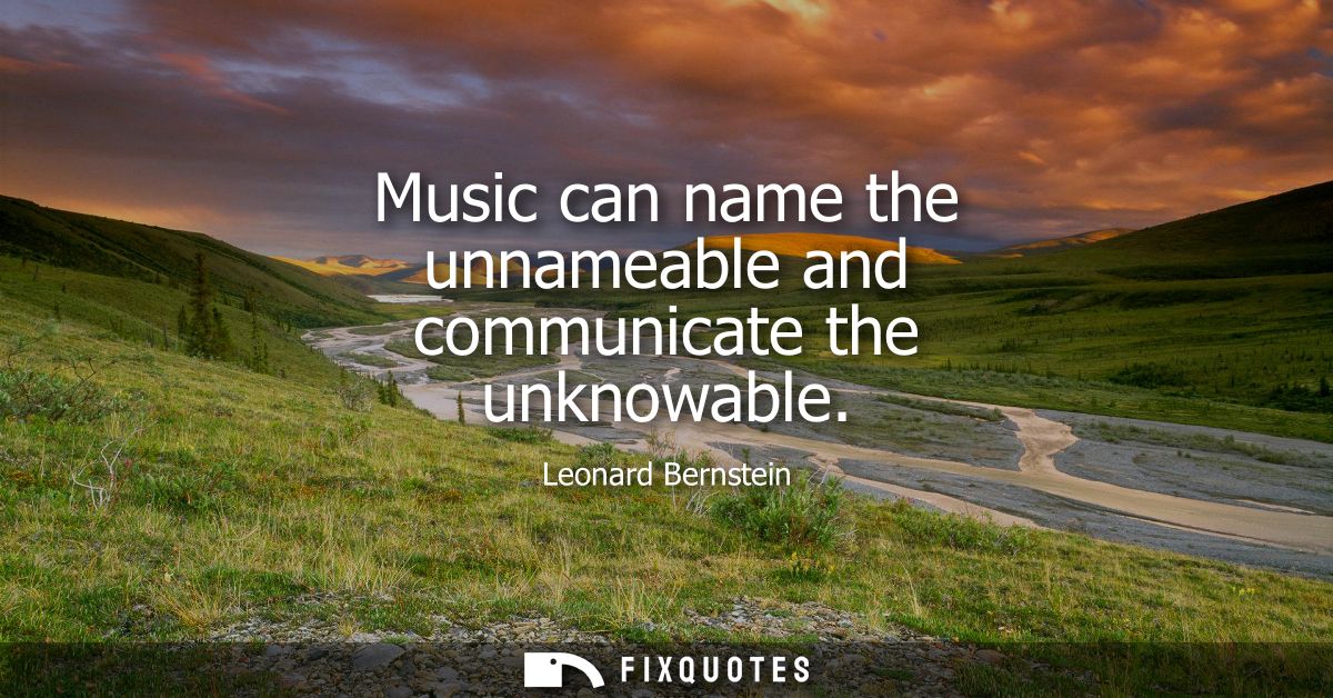Music can name the unnameable and communicate the unknowable