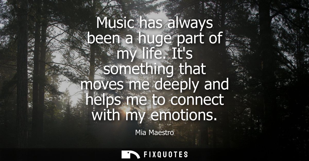 Music has always been a huge part of my life. Its something that moves me deeply and helps me to connect with my emotion