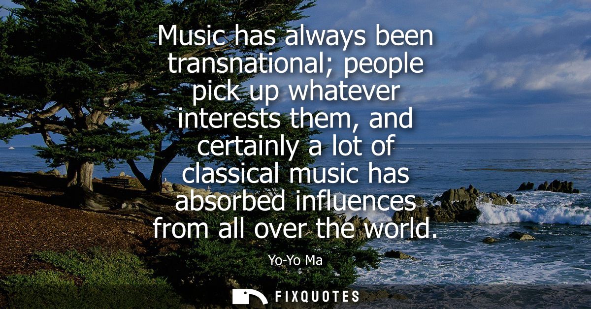 Music has always been transnational people pick up whatever interests them, and certainly a lot of classical music has a