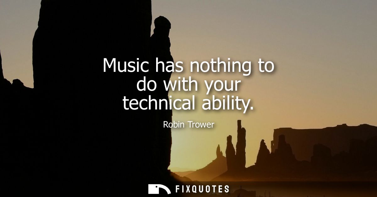 Music has nothing to do with your technical ability