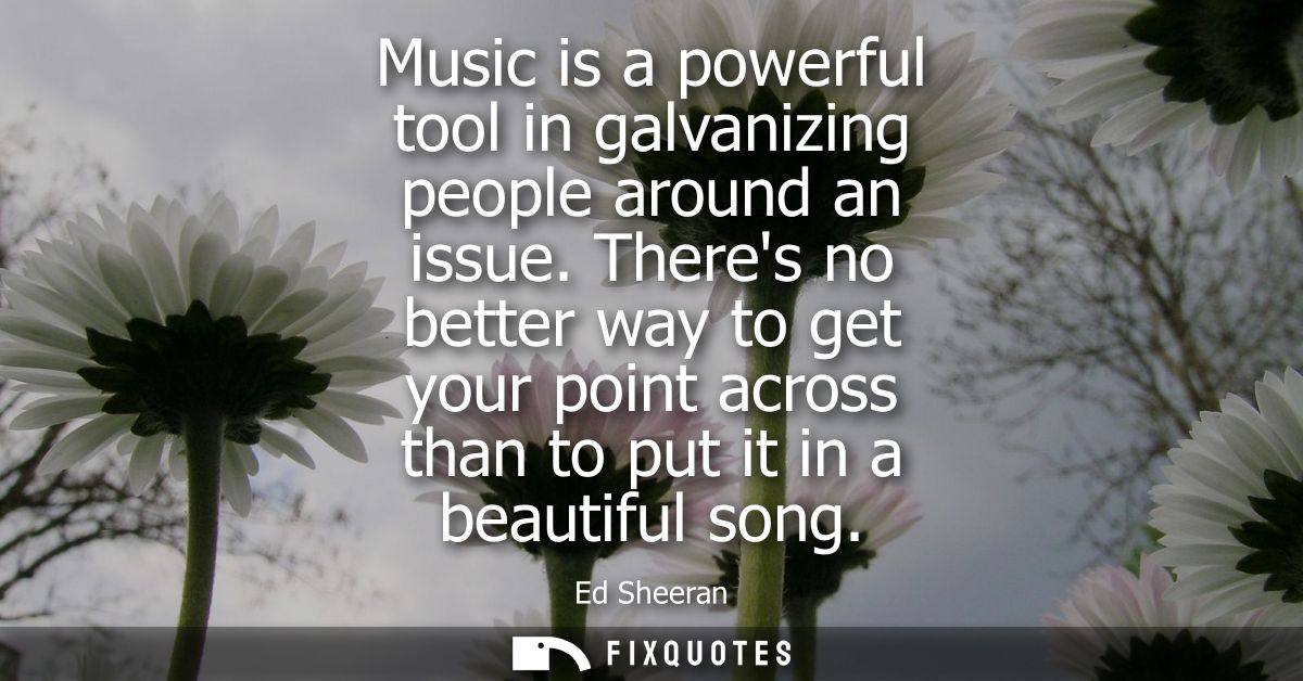 Music is a powerful tool in galvanizing people around an issue. Theres no better way to get your point across than to pu