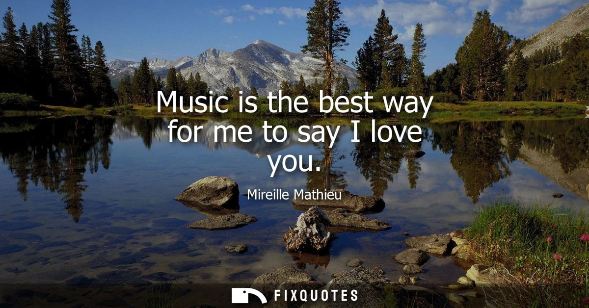 Music is the best way for me to say I love you - Mireille Mathieu