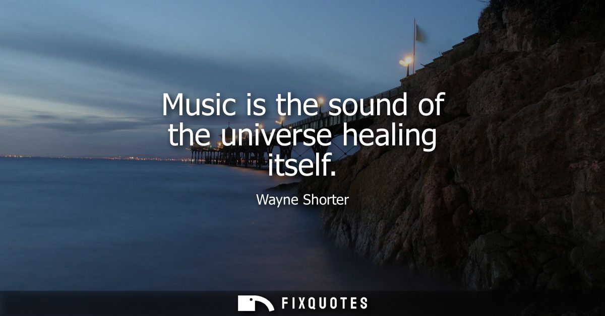 Music is the sound of the universe healing itself