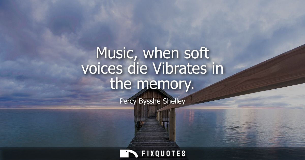 Music, when soft voices die Vibrates in the memory