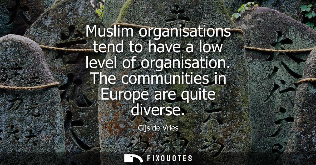 Muslim organisations tend to have a low level of organisation. The communities in Europe are quite diverse
