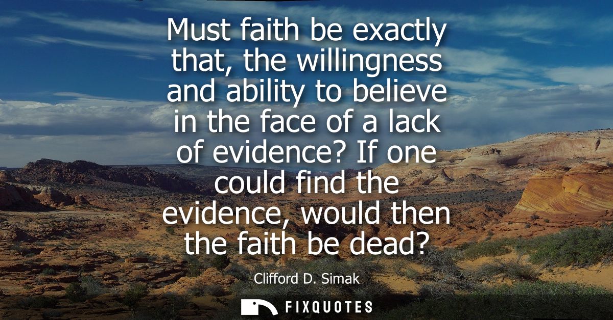 Must faith be exactly that, the willingness and ability to believe in the face of a lack of evidence? If one could find 