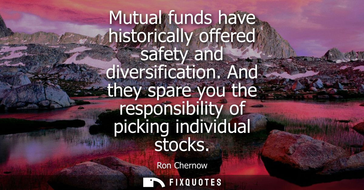 Mutual funds have historically offered safety and diversification. And they spare you the responsibility of picking indi