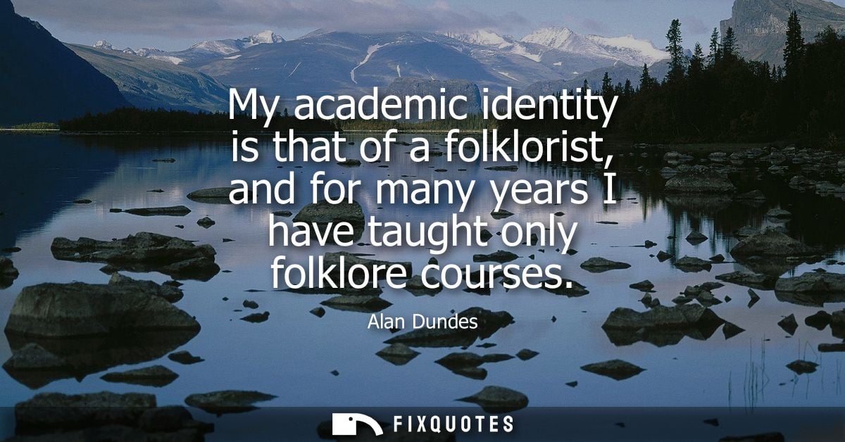 My academic identity is that of a folklorist, and for many years I have taught only folklore courses