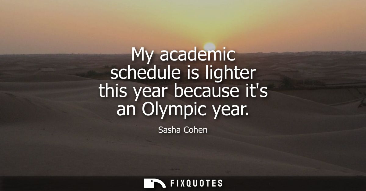 My academic schedule is lighter this year because its an Olympic year